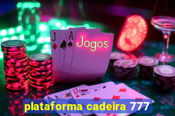 plataforma cadeira 777